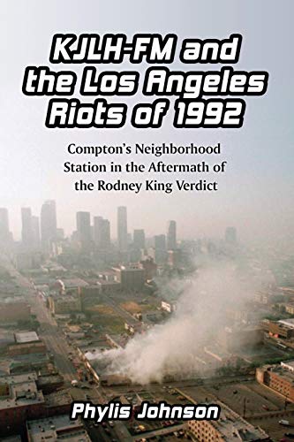 Kjlh-FM and the Los Angeles Riots of 1992: Compton's Neighborhood Station in the Aftermath of the Rodney King Verdict