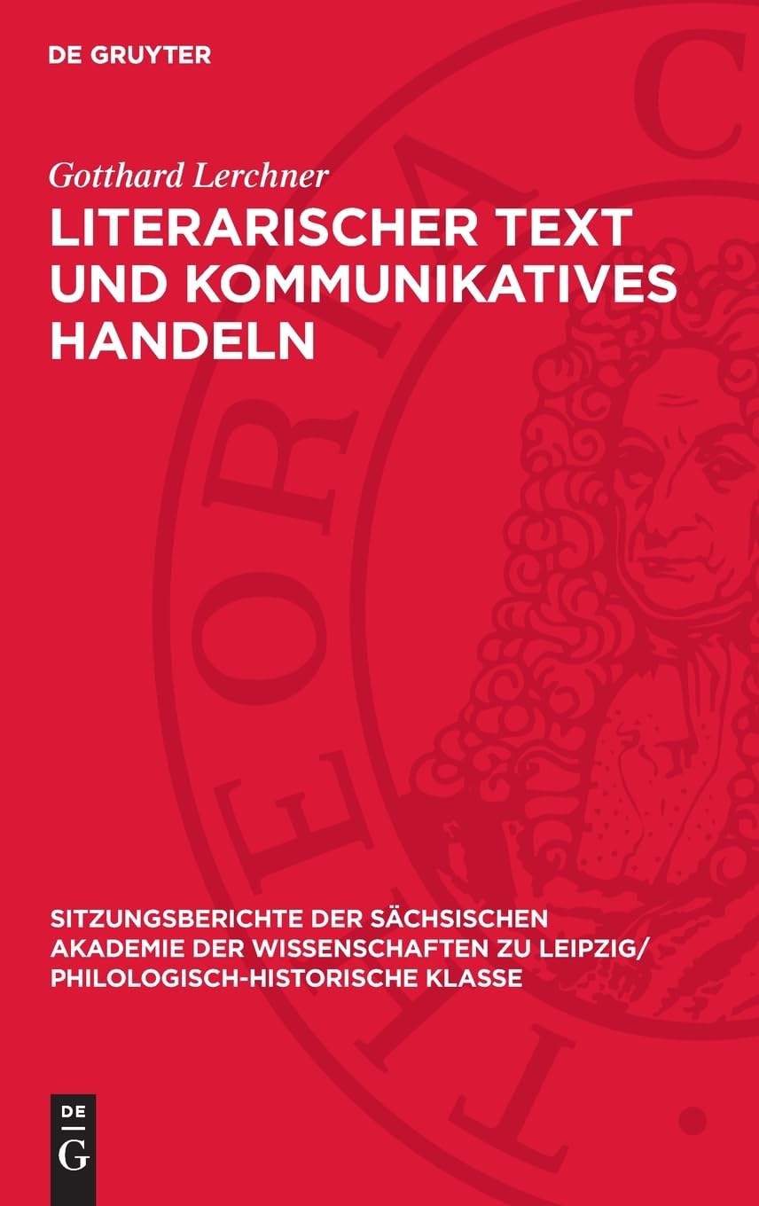 Literarischer Text und kommunikatives Handeln (Sitzungsberichte der Sächsischen Akademie der Wissenschaften zu Leipzig/ Philologisch-Historische Klasse, 127,6)
