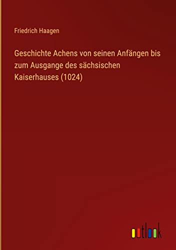 Geschichte Achens von seinen Anfängen bis zum Ausgange des sächsischen Kaiserhauses (1024)