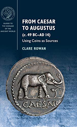 Clare Rowan From Caesar To Augustus (c. 49 Bc–Ad 14), Using Coins As Sources (Guides To The Coinage Of The Ancient World)