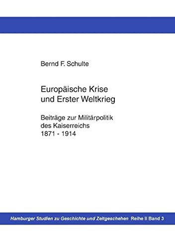 Europäische Krise und Erster Weltkrieg: Beiträge zur Militärpolitik des Kaiserreichs, 1871-1914