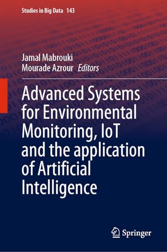 Advanced Systems for Environmental Monitoring, IoT and the application of Artificial Intelligence (Studies in Big Data, 143, Band 143)