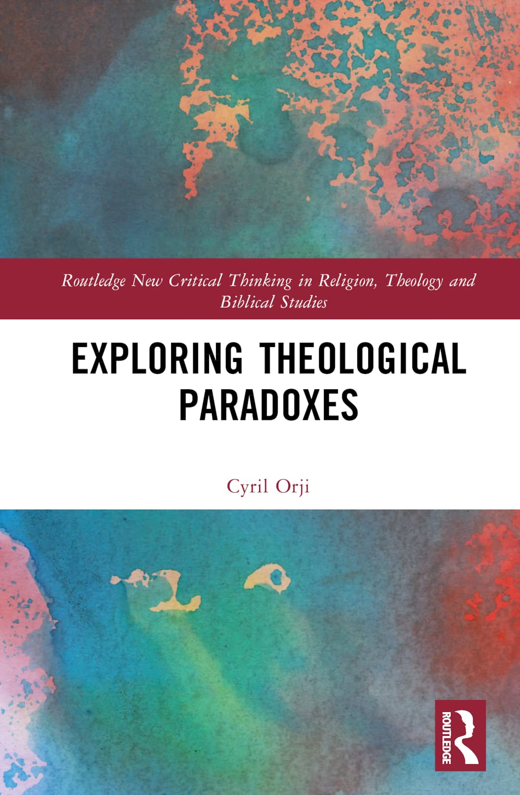 Exploring Theological Paradoxes: Routledge (Routledge New Critical Thinking in Religion, Theology and Biblical Studies)