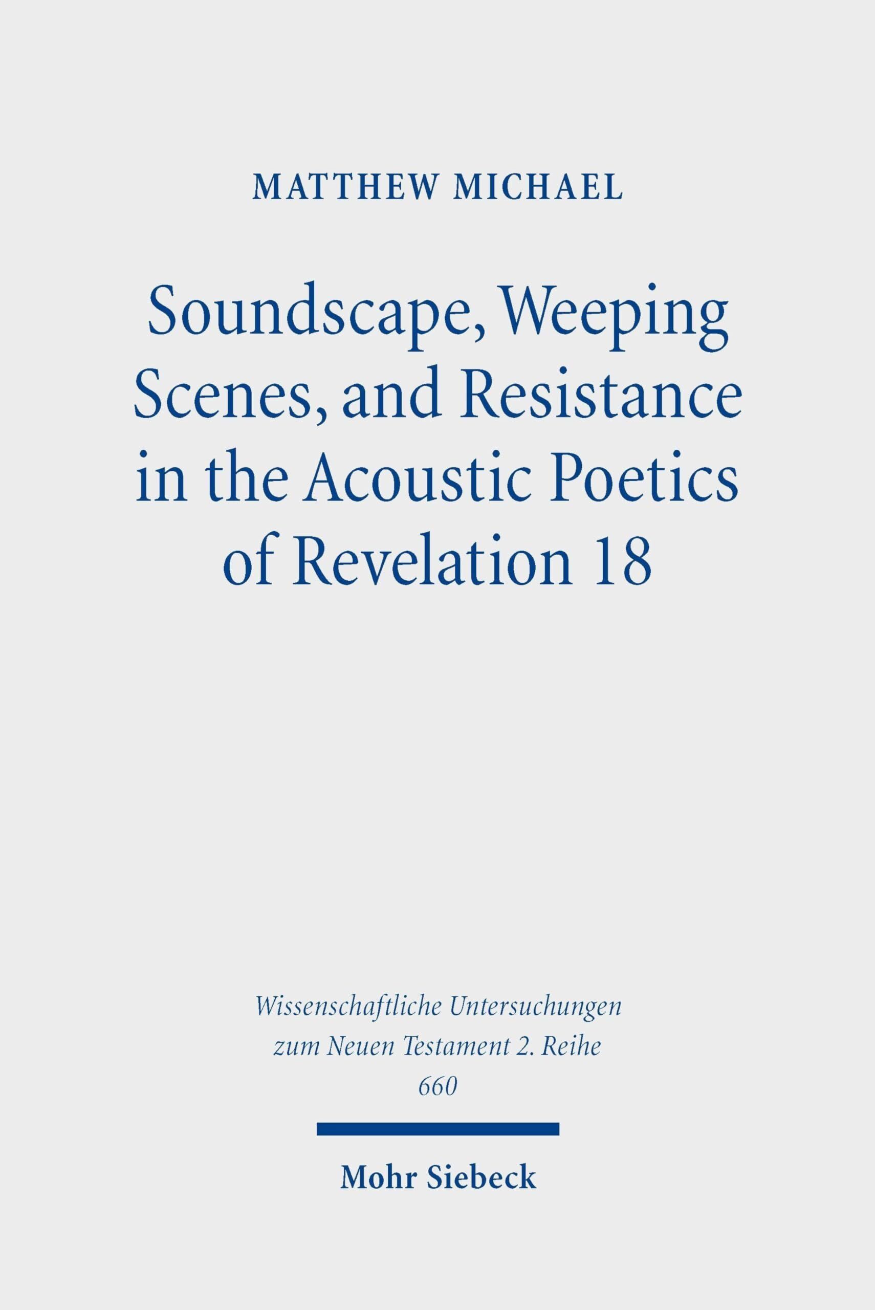 Soundscape, Weeping Scenes, and Resistance in the Acoustic Poetics of Revelation 18 - Neuware