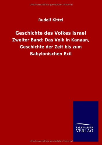 Geschichte des Volkes Israel: Zweiter Band: Das Volk in Kanaan, Geschichte der Zeit bis zum Babylonischen Exil