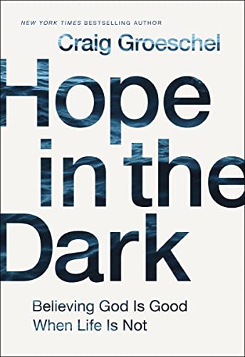 Craig Groeschel Hope In The Dark, Believing God Is Good When Life Is Not