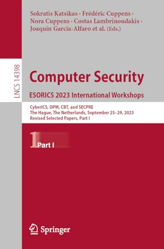 Computer Security. ESORICS 2023 International Workshops: CyberICS, DPM, CBT, and SECPRE, The Hague, The Netherlands, September 25–29, 2023, Revised ... Notes in Computer Science, 14398, Band 14398)