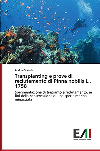 Transplanting e prove di reclutamento di Pinna nobilis L., 1758: Sperimentazione di trapianto e reclutamento, ai fini della conservazione di una specie marina minacciata