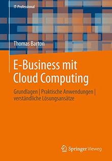 E-Business mit Cloud Computing: Grundlagen | Praktische Anwendungen | verständliche Lösungsansätze (IT-Professional)