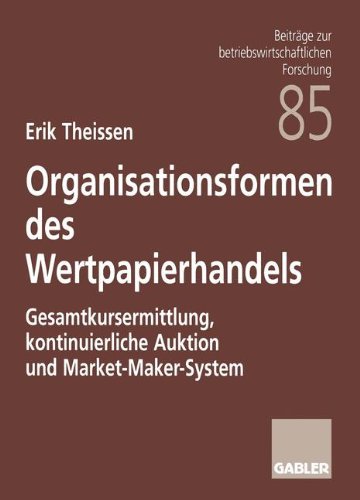 Organisationsformen des Wertpapierhandels: Gesamtkursermittlung, kontinuierliche Auktion und Market-Maker-System (Beiträge zur betriebswirtschaftlichen Forschung)