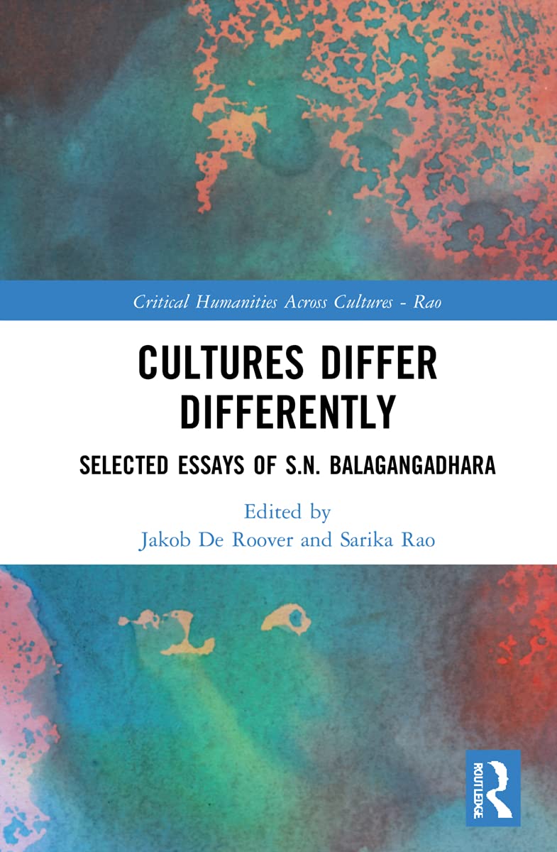 Cultures Differ Differently: Selected Essays of S.N. Balagangadhara (Critical Humanities Across Cultures)