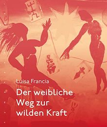 Der weibliche Weg zur wilden Kraft