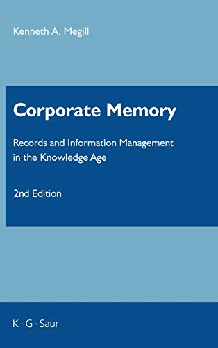 Corporate Memory: Records and Information Management in the Knowledge Age (Information Services Management Series)