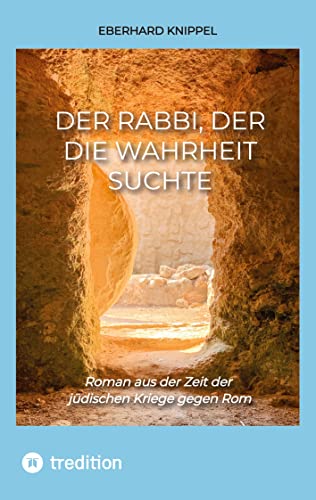 Der Rabbi, der die Wahrheit suchte: Roman aus der Zeit der jüdischen Kriege gegen Rom