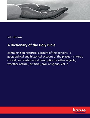 A Dictionary of the Holy Bible: containing an historical account of the persons - a geographical and historical account of the places - a literal, ... natural, artificial, civil, religious. Vol. 2