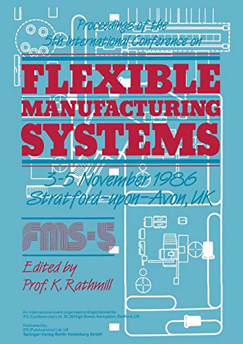 Proceedings of the 5th International Conference on Flexible Manufacturing Systems: 3–5 November 1986 Stratford-upon-Avon, UK