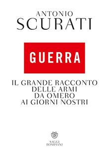 Guerra. Il grande racconto delle armi da Omero ai giorni nostri