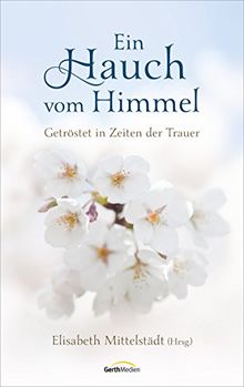 Ein Hauch vom Himmel: Getröstet in Zeiten der Trauer