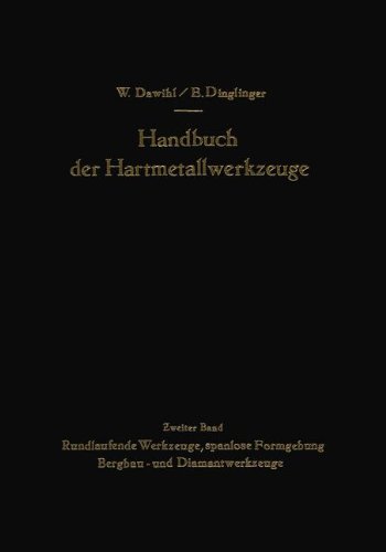 Handbuch der Hartmetallwerkzeuge: Eine Anleitung für die Werkstatt und für Fachschulen Zweiter Band Rundlaufende Werkzeuge, spanlose Formgebung Bergbau- und Diamantwerkzeuge