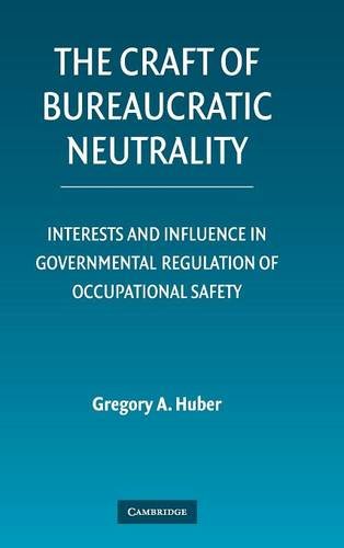The Craft of Bureaucratic Neutrality: Interests and Influence in Governmental Regulation of Occupational Safety