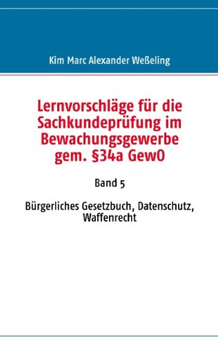 Lernvorschläge für die Sachkundeprüfung im Bewachungsgewerbe gem. §34a GewO: Band 5: Bürgerliches Gesetzbuch, Datenschutz, Waffenrecht