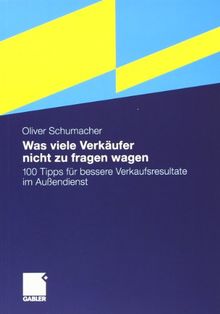 Was viele Verkäufer nicht zu fragen wagen: 100 Tipps für bessere Verkaufsresultate im Außendienst