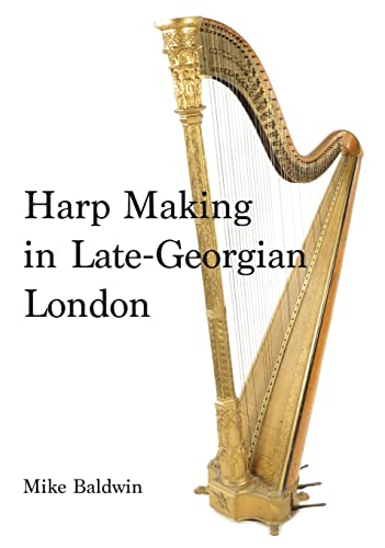 Harp Making in Late-Georgian London (The Nineteenth-Century Harp, Band 1)