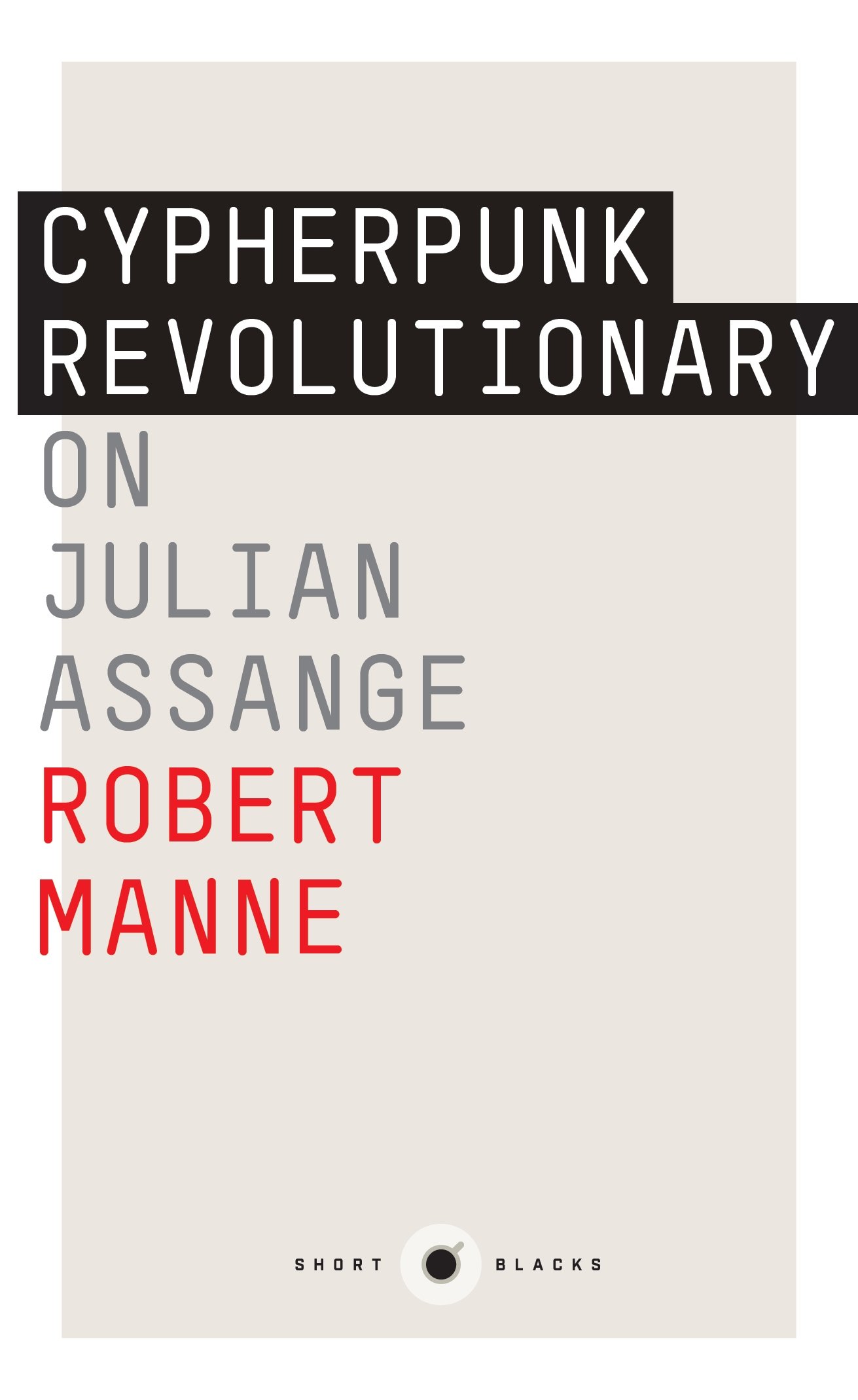 The Cypherpunk Revolutionary: On Julian Assange; Short Black 9
