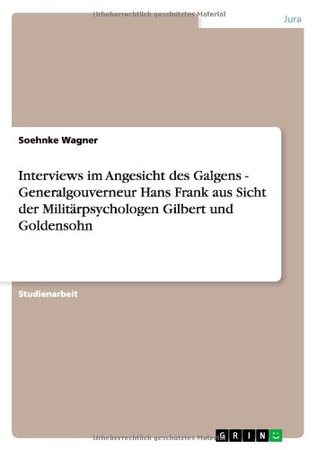 Interviews im Angesicht des Galgens - Generalgouverneur Hans Frank aus Sicht der Militärpsychologen Gilbert und Goldensohn