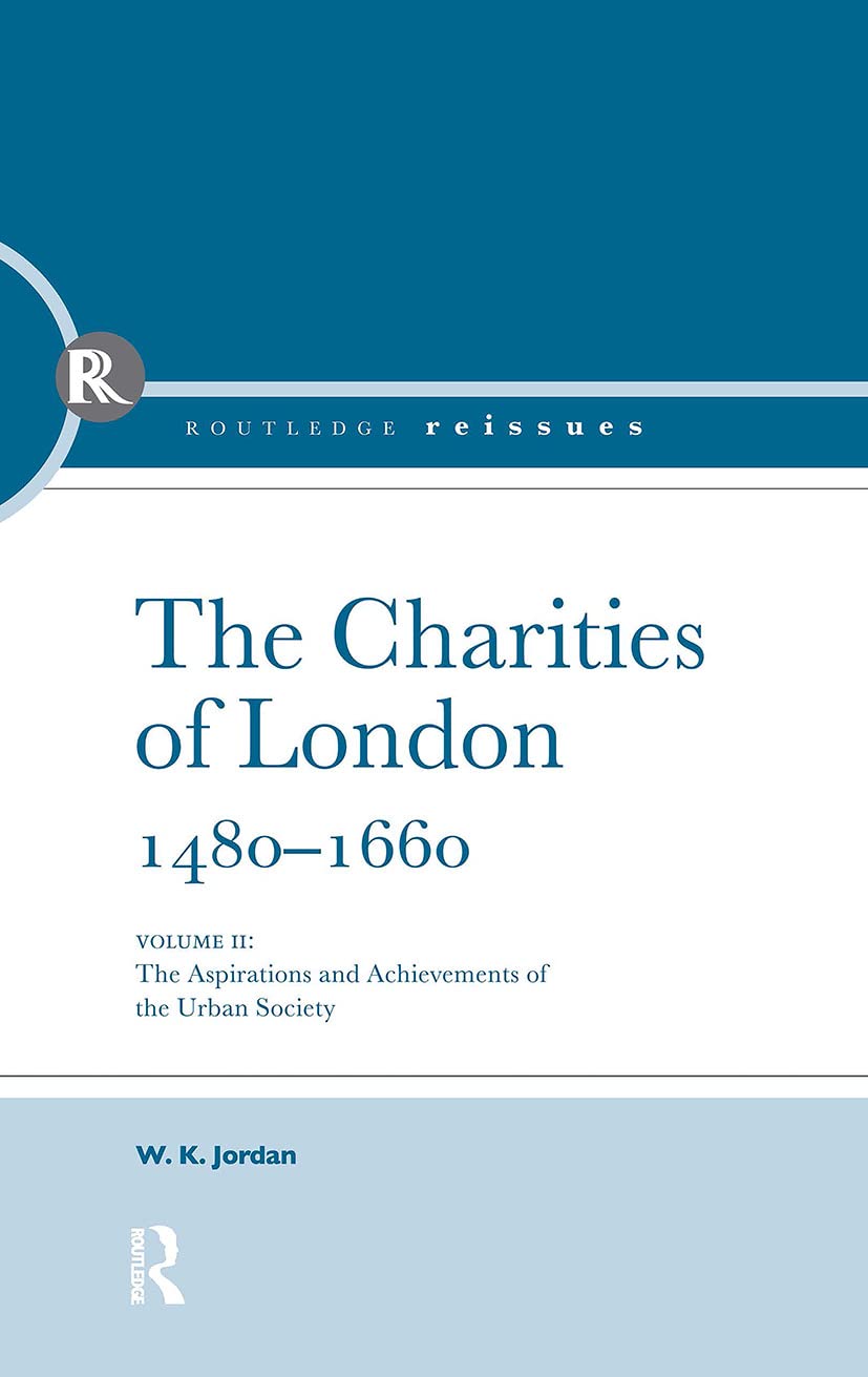 The Charities of London, 1480 - 1660: The aspirations and the achievements of the urban society