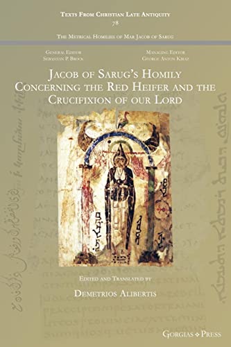 Jacob of Sarug's Homily Concerning the Red Heifer and the Crucifixion of our Lord (Texts from Christian Late Antiquity, Band 78)