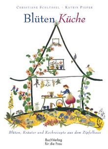 Blüten-Küche: Blüten - Kräuter - Kochrezepte aus dem Zipfelhaus