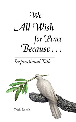We All Wish for Peace Because . . .: Inspirational Talk