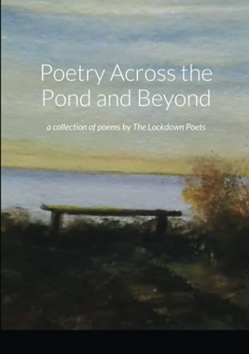 Poetry Across the Pond and Beyond: a collection of poems by The Lockdown Poets