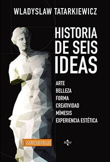 Historia de seis ideas : arte, belleza, forma, creatividad, mímesis, experiencia estética