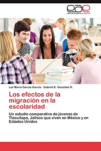 Los efectos de la migración en la escolaridad: Un estudio comparativo de jóvenes de Tlacuitapa, Jalisco que viven en México y en Estados Unidos