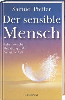 Der sensible Mensch: Leben zwischen Begabung und Verletzlichkeit