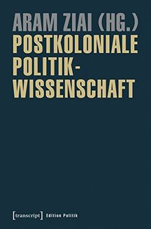 Postkoloniale Politikwissenschaft: Theoretische und empirische Zugänge (Edition Politik)