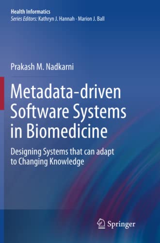 Metadata-driven Software Systems in Biomedicine: Designing Systems that can adapt to Changing Knowledge (Health Informatics)