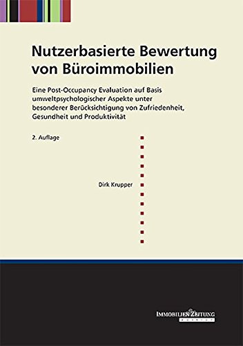 Nutzerbasierte Bewertung von Büroimmobilien: Eine Post-Occupancy Evaluation auf Basis umweltpsychologischer Aspekte unter besonderer Berücksichtigung von Zufriedenheit, Gesundheit und Produktivität