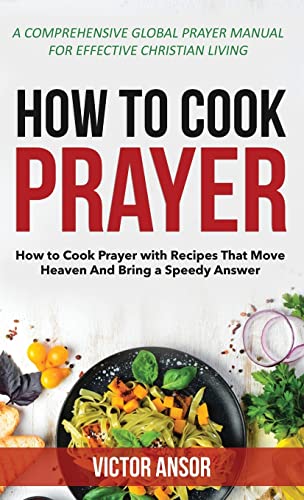 HOW TO COOK PRAYER: How to Cook Prayer with Recipes That Move Heaven And Bring a Speedy Answer