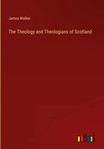 The Theology and Theologians of Scotland