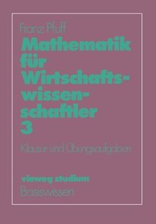 Vieweg Studium, Nr.50, Mathematik für Wirtschaftswissenschaftler: Klausur- und Übungsaufgaben: BD 3 (vieweg studium; Basiswissen)
