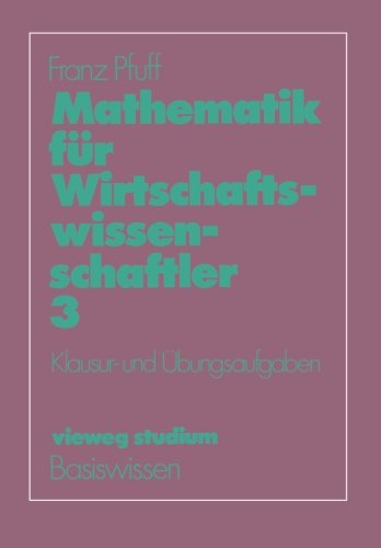 Vieweg Studium, Nr.50, Mathematik für Wirtschaftswissenschaftler: Klausur- und Übungsaufgaben: BD 3 (vieweg studium; Basiswissen)