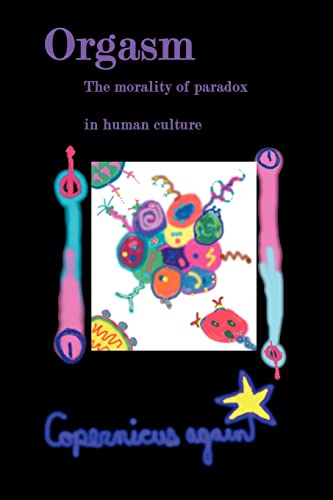 Orgasm: The Morality of Paradox in the Cultural, or Human, World