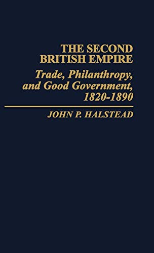 The Second British Empire: Trade, Philanthropy, and Good Government, 1820-1890 (Contributions in Comparative Colonial Studies)