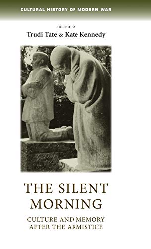 The silent morning: Culture and memory after the Armistice (Cultural History of Modern War)