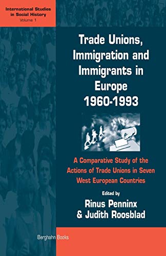 Trade Unions, Immigration, and Immigrants in Europe: A Comparative Study of the Actions of Trade Unions in Seven West European Countries (International Studies in Social History)