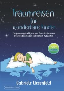 Traumreisen für wunderbare Kinder - Entspannen, friedlich Einschlafen und fröhlich Aufwachen mit Fantasiereisen zum Vorlesen