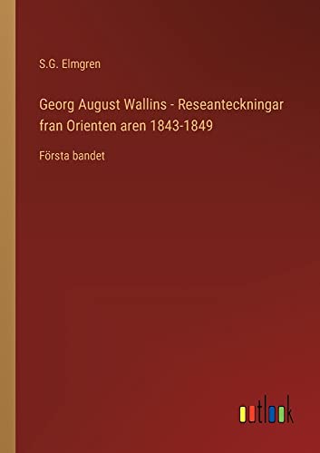 Georg August Wallins - Reseanteckningar fran Orienten aren 1843-1849: Första bandet